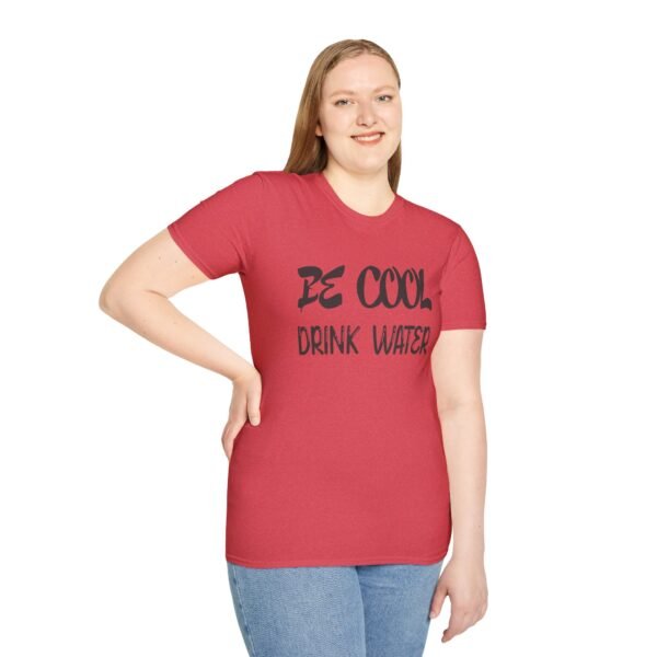 Be Cool Drink Water Unisex T Shirt - Image 7