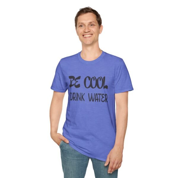Be Cool Drink Water Unisex T Shirt - Image 6